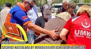 VALİLİK AÇIKLADI: SEÇİMDE HASTALARA OY VEREBİLMELERİ İÇİN YARDIM EDİLECEK