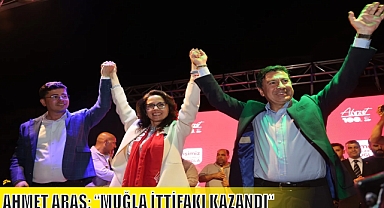 AHMET ARAS: “MUĞLA İTTİFAKI KAZANDI“