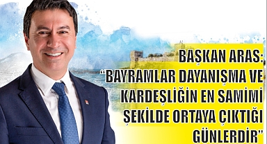 BAŞKAN ARAS: “BAYRAMLAR DAYANIŞMA VE KARDEŞLİĞİN EN SAMİMİ ŞEKİLDE ORTAYA ÇIKTIĞI GÜNLERDİR”