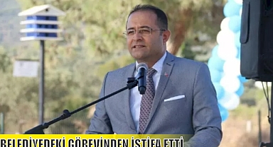 BELEDİYEDEKİ GÖREVİNDEN İSTİFA ETTİ