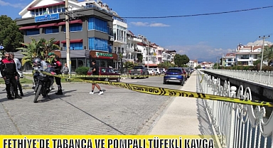 FETHİYE’DE TABANCA VE POMPALI TÜFEKLİ KAVGA