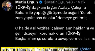İYİ PARTİLİ ERGUN'DAN TÜRK-İŞ BAŞKANI ATALAY'A TEPKİ