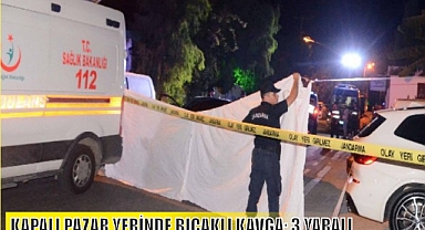 KAPALI PAZAR YERİNDE BIÇAKLI KAVGA: 3 YARALI