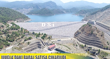 MUĞLA'DAKİ BARAJ SATIŞA ÇIKARILDI