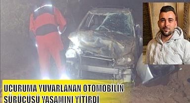 UÇURUMA YUVARLANAN OTOMOBİLİN SÜRÜCÜSÜ YAŞAMINI YİTİRDİ