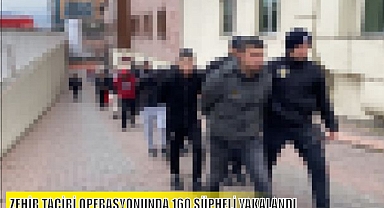 ZEHİR TACİRİ OPERASYONUNDA 160 ŞÜPHELİ YAKALANDI