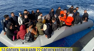 53 GÖÇMEN YAKALANDI,22 GÖÇMEN KURTARILDI