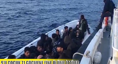 9'U ÇOCUK 71 GÖÇMENİ YİNE ÖLÜME İTTİLER