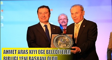AHMET ARAS KIYI EGE BELEDİYELER BİRLİĞİ YENİ BAŞKANI OLDU