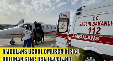 AMBULANS UÇAKL OMURGA KIRIĞI BULUNAN GENÇ İÇİN HAVALANDI