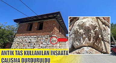 ANTİK TAŞ KULLANILAN İNŞAAT ÇALIŞMASI DURDURULDU