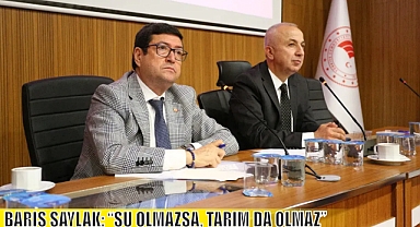 BARIŞ SAYLAK: “SU OLMAZSA, TARIM DA OLMAZ”
