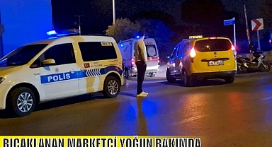 BIÇAKLANAN MARKETÇİ YOĞUN BAKIMDA