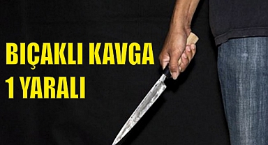 BIÇAKLI KAVGA 1 YARALI