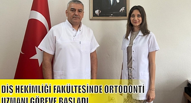 DİŞ HEKİMLİĞİ FAKÜLTESİNDE ORTODONTİ UZMANI GÖREVE BAŞLADI