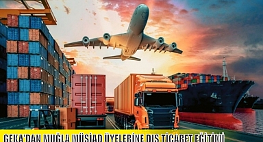 GEKA'DAN MUĞLA MÜSİAD ÜYELERİNE DIŞ TİCARET EĞİTİMİ