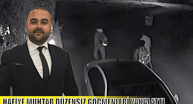 HAFİYE MUHTAR DÜZENSİZ GÖÇMENLERİ YAKALATTI