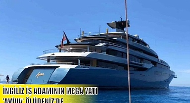 İNGİLİZ İŞ ADAMININ MEGA YATI 'AVİVA' ÖLÜDENİZ'DE