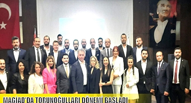 MAGİAD’DA TORUNOĞULLARI DÖNEMİ BAŞLADI