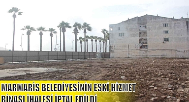 MARMARİS BELEDİYESİNİN ESKİ HİZMET BİNASI İHALESİ İPTAL EDİLDİ