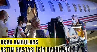 UÇAK AMBULANS ASTIM HASTASI İÇİN HAVALANDI