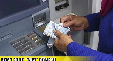 ATM'LERDE “TAM” DÖNEMİ