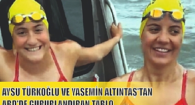 AYSU TÜRKOĞLU VE YASEMİN ALTINTAŞ'TAN ABD'DE GURURLANDIRAN TABLO