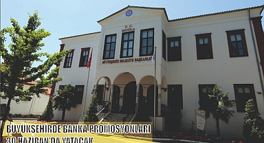 BÜYÜKŞEHİRDE BANKA PROMOSYONLARI 30 HAZİRAN'DA YATACAK