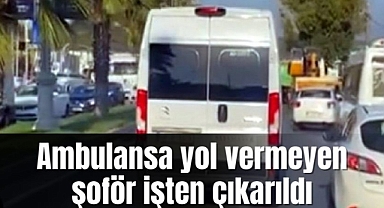 Ambulansa yol vermeyen şoför işten çıkarıldı