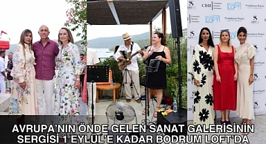 AVRUPA’NIN ÖNDE GELEN SANAT GALERİSİNİN SERGİSİ 1 EYLÜL’E KADAR BODRUM LOFT’DA