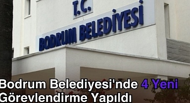 Bodrum Belediyesi'nde 4 Yeni Görevlendirme Yapıldı