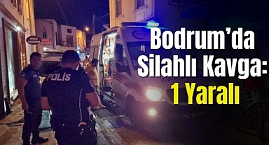 Bodrum’da Silahlı Kavga: 1 Yaralı