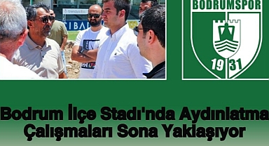 Bodrum İlçe Stadı'nda Aydınlatma Çalışmaları Sona Yaklaşıyor