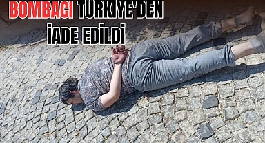 BOMBACI TÜRKİYE'DEN İADE EDİLDİ