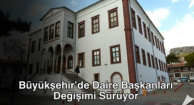 Büyükşehir’de Daire Başkanları Değişimi Sürüyor