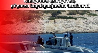Cinayetten aranıyordu, göçmen kaçakçılığından tutuklandı