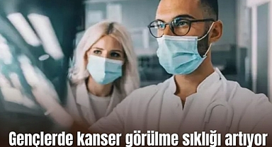 Gençlerde kanser görülme sıklığı artıyor