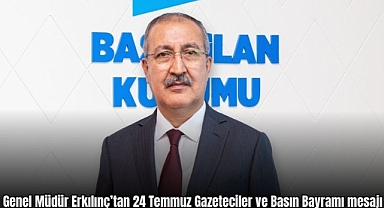 Genel Müdür Erkılınç’tan 24 Temmuz Gazeteciler ve Basın Bayramı mesajı