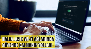 HALKA AÇIK Wİ-Fİ AĞLARINDA GÜVENDE KALMANIN YOLLARI