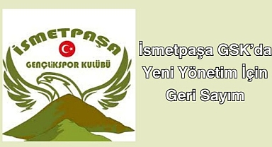 İsmetpaşa GSK’da Yeni Yönetim İçin Geri Sayım