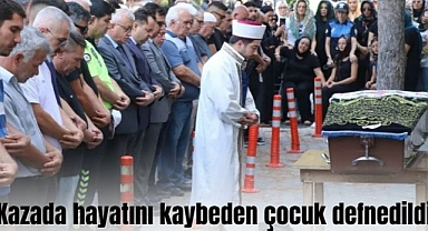 Kazada hayatını kaybeden çocuk defnedildi
