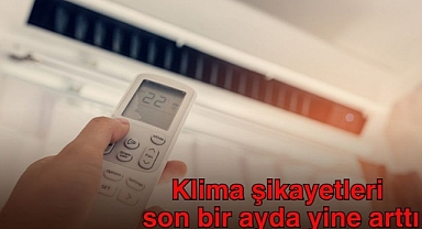 Klima şikayetleri son bir ayda yine arttı