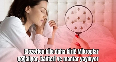 Klozetten bile daha kirli! Mikroplar çoğalıyor, bakteri ve mantar yayılıyor