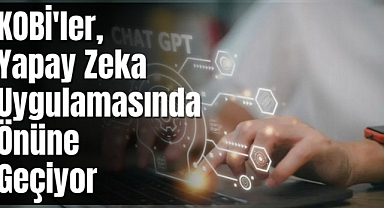 KOBİ'ler, Yapay Zeka Uygulamasında Önüne Geçiyor