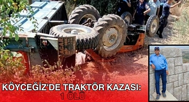 KÖYCEĞİZ'DE TRAKTÖR KAZASI: 1 ÖLÜ