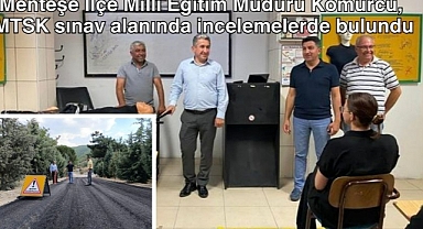 Menteşe İlçe Milli Eğitim Müdürü Kömürcü, MTSK sınav alanında incelemelerde bulundu