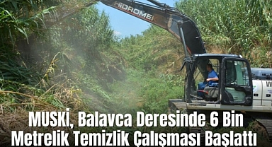 MUSKİ, Balavca Deresinde 6 Bin Metrelik Temizlik Çalışması Başlattı 