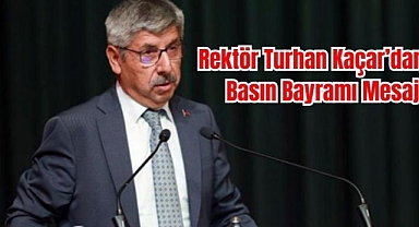 Rektör Turhan Kaçar’dan Basın Bayramı Mesajı