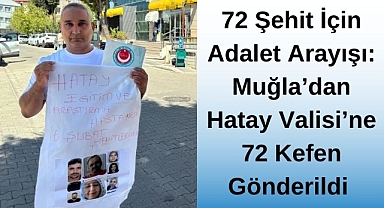 72 Şehit İçin Adalet Arayışı: Muğla'dan Hatay Valisi'ne 72 Kefen Gönderildi