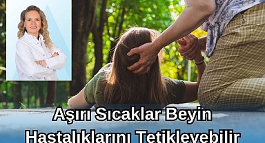 AŞIRI SICAKLAR BEYİN HASTALIKLARINI TETİKLEYEBİLİR